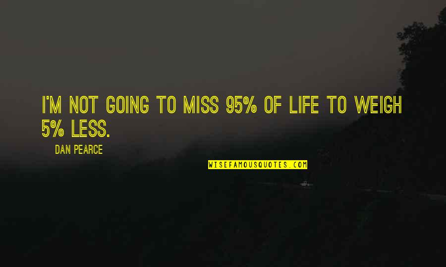 I Am Going To Miss You Quotes By Dan Pearce: I'm not going to miss 95% of life