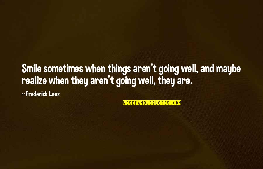 I Am Going To Smile Quotes By Frederick Lenz: Smile sometimes when things aren't going well, and