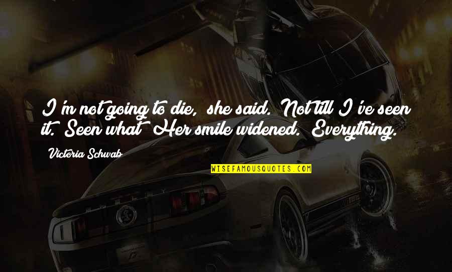 I Am Going To Smile Quotes By Victoria Schwab: I'm not going to die," she said. "Not