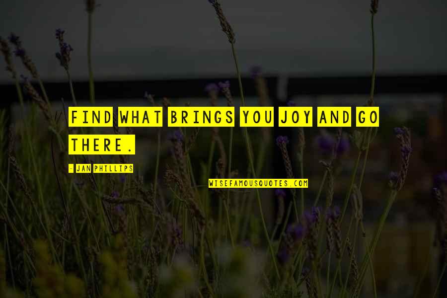 I Am Going To Vacation Quotes By Jan Phillips: Find what brings you joy and go there. I Am Going To Vacation Quotes By Jan Phillips: Find what brings you joy and go there.