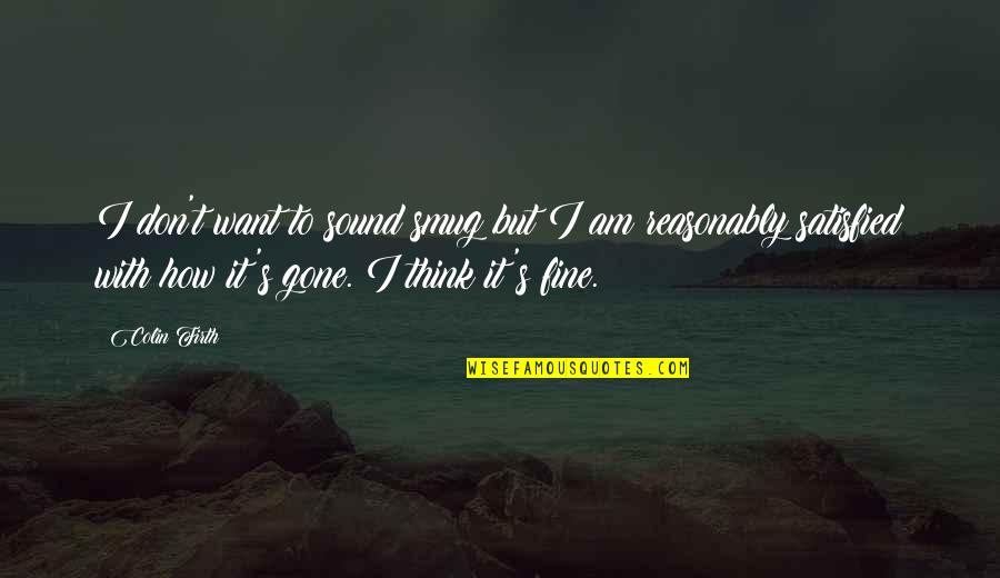 I Am Gone Quotes By Colin Firth: I don't want to sound smug but I I Am Gone Quotes By Colin Firth: I don't want to sound smug but I