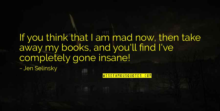 I Am Gone Quotes By Jen Selinsky: If you think that I am mad now, I Am Gone Quotes By Jen Selinsky: If you think that I am mad now,