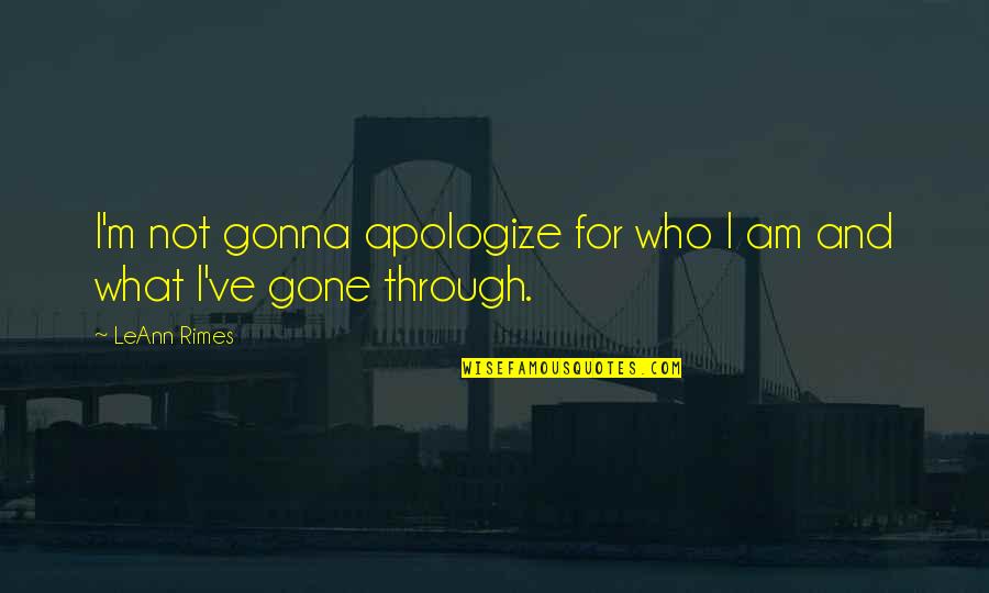 I Am Gone Quotes By LeAnn Rimes: I'm not gonna apologize for who I am