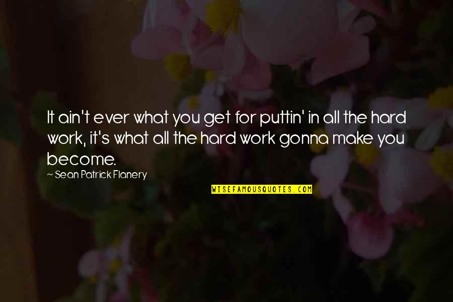 I Am Gonna Make It Quotes By Sean Patrick Flanery: It ain't ever what you get for puttin'