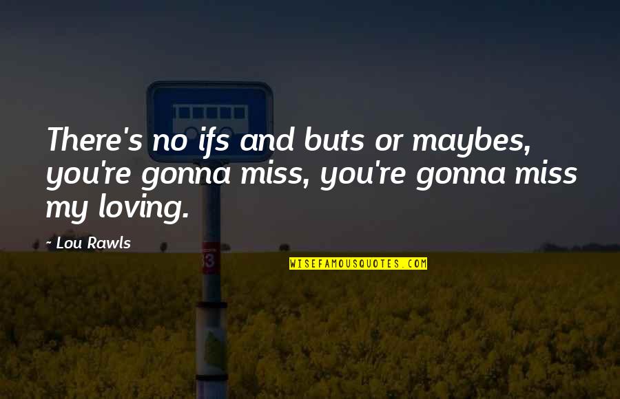 I Am Gonna Miss You Quotes By Lou Rawls: There's no ifs and buts or maybes, you're