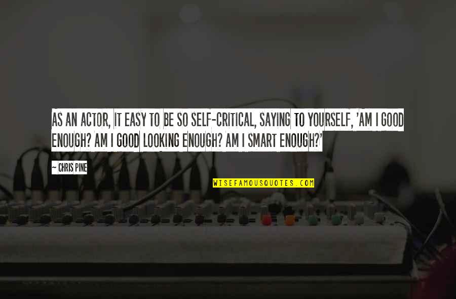 I Am Good Enough Quotes By Chris Pine: As an actor, it easy to be so