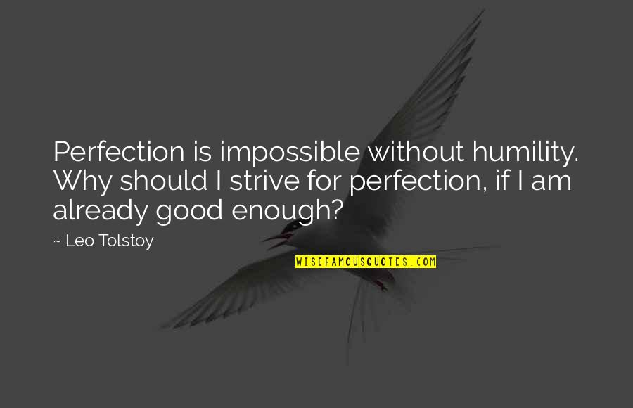I Am Good Enough Quotes By Leo Tolstoy: Perfection is impossible without humility. Why should I