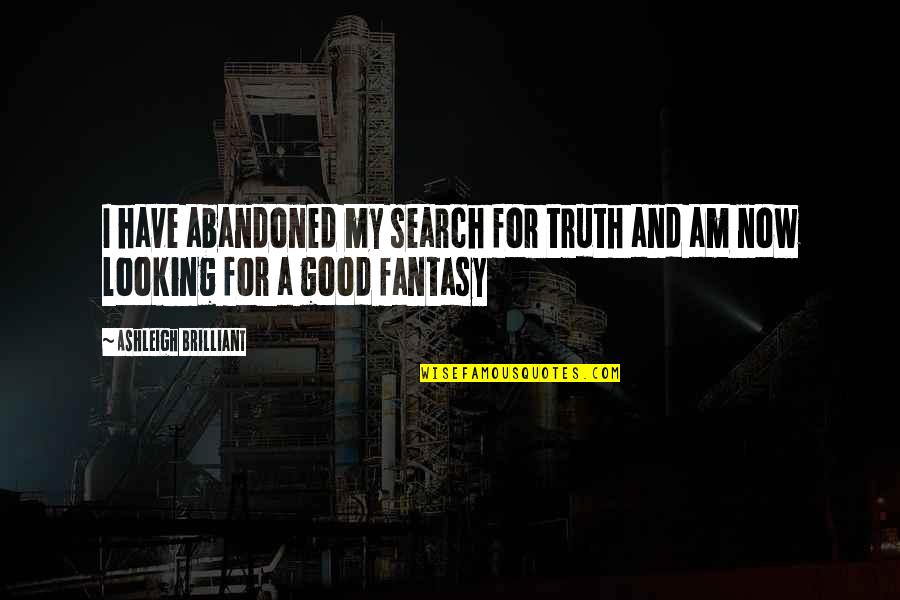 I Am Good Looking Quotes By Ashleigh Brilliant: I have abandoned my search for truth and