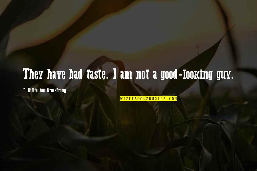 I Am Good Looking Quotes By Billie Joe Armstrong: They have bad taste. I am not a