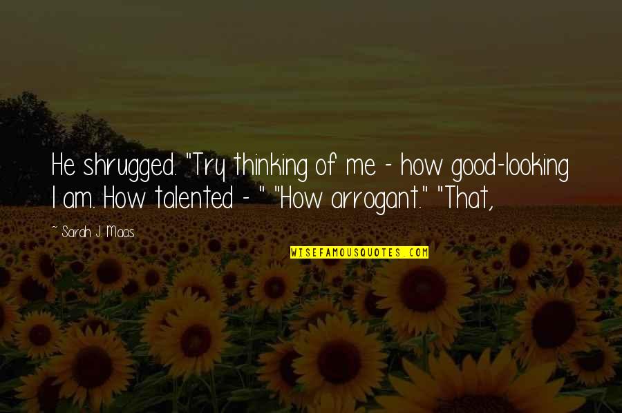 I Am Good Looking Quotes By Sarah J. Maas: He shrugged. "Try thinking of me - how