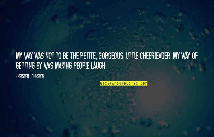 I Am Gorgeous Quotes By Kristen Johnston: My way was not to be the petite, I Am Gorgeous Quotes By Kristen Johnston: My way was not to be the petite,