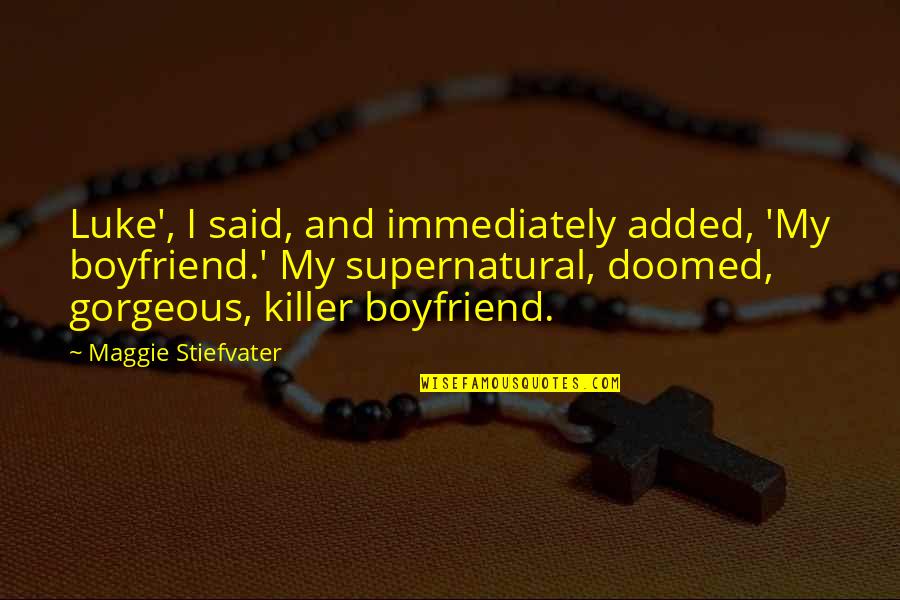 I Am Gorgeous Quotes By Maggie Stiefvater: Luke', I said, and immediately added, 'My boyfriend.' I Am Gorgeous Quotes By Maggie Stiefvater: Luke', I said, and immediately added, 'My boyfriend.'