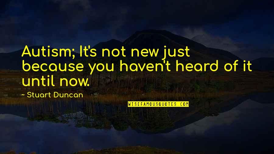 I Am Gozer The Gozerian Quotes By Stuart Duncan: Autism; It's not new just because you haven't
