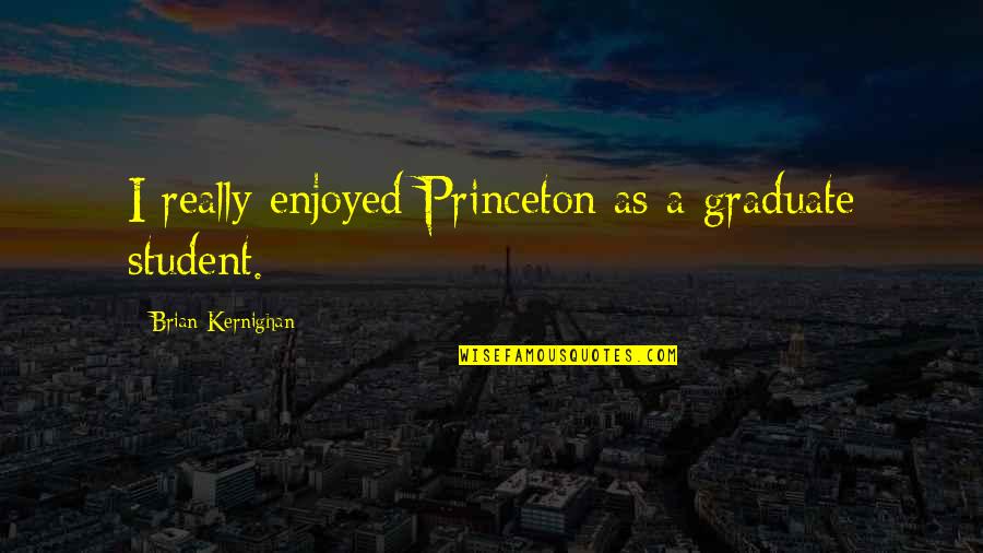 I Am Graduate Quotes By Brian Kernighan: I really enjoyed Princeton as a graduate student.