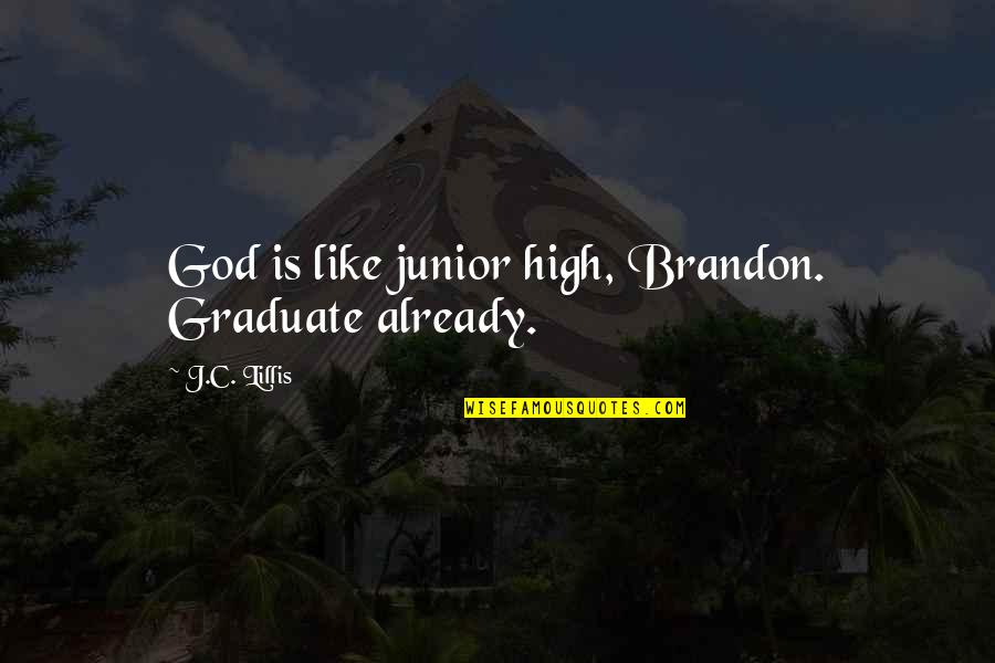 I Am Graduate Quotes By J.C. Lillis: God is like junior high, Brandon. Graduate already.