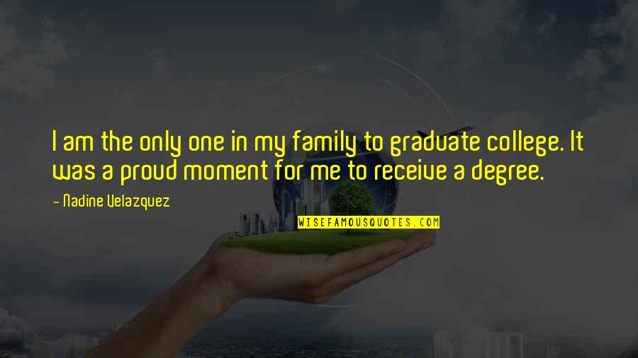 I Am Graduate Quotes By Nadine Velazquez: I am the only one in my family
