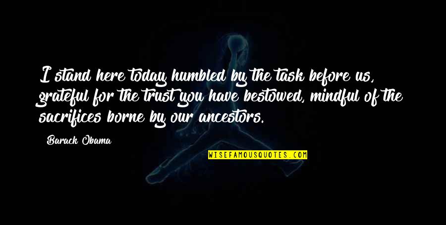 I Am Grateful For Today Quotes By Barack Obama: I stand here today humbled by the task