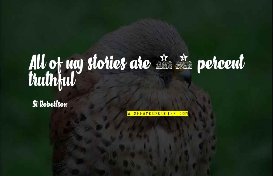 I Am Grateful For Today Quotes By Si Robertson: All of my stories are 95 percent truthful. I Am Grateful For Today Quotes By Si Robertson: All of my stories are 95 percent truthful.