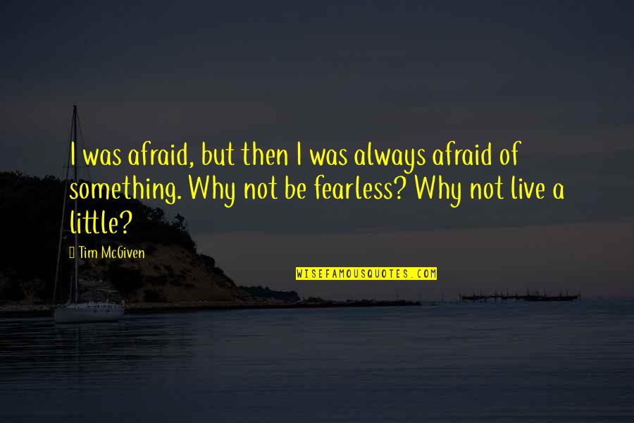 I Am Grateful For Today Quotes By Tim McGiven: I was afraid, but then I was always