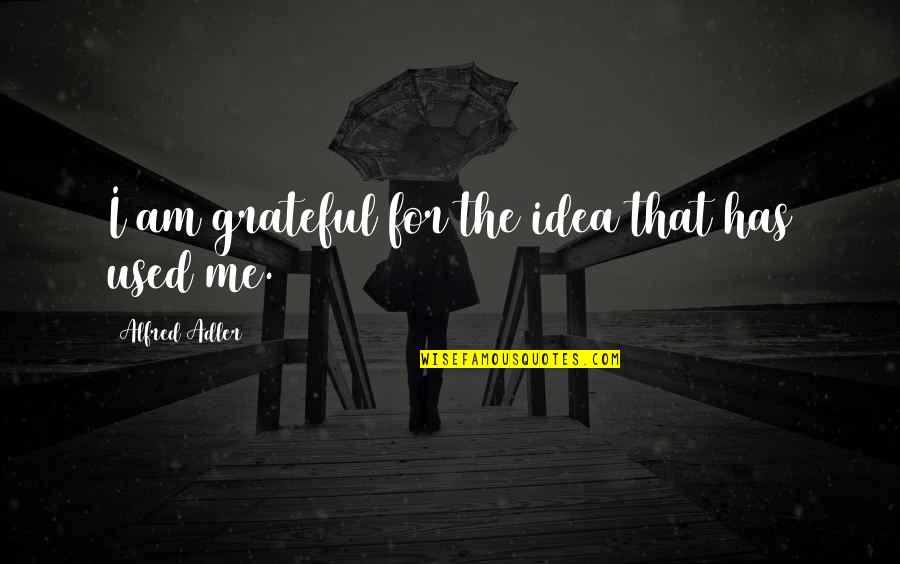 I Am Grateful Quotes By Alfred Adler: I am grateful for the idea that has