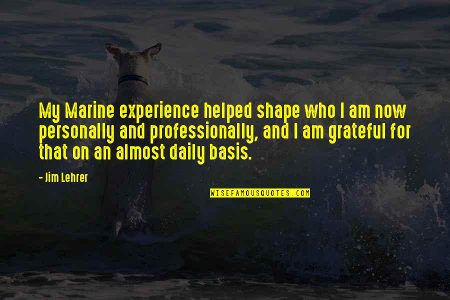 I Am Grateful Quotes By Jim Lehrer: My Marine experience helped shape who I am