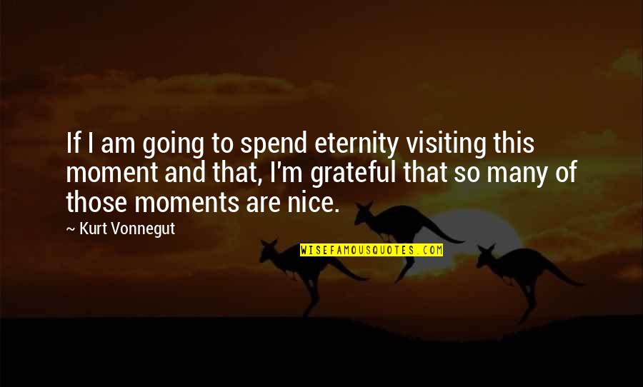 I Am Grateful Quotes By Kurt Vonnegut: If I am going to spend eternity visiting