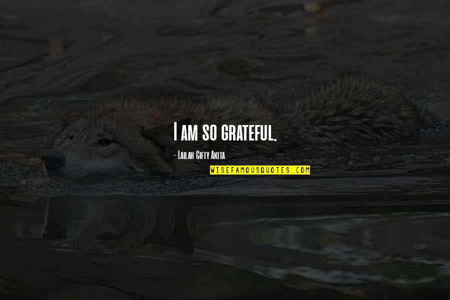 I Am Grateful Quotes By Lailah Gifty Akita: I am so grateful.