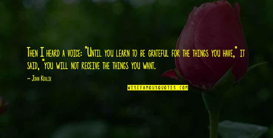 I Am Grateful To Have You Quotes By John Kralik: Then I heard a voice: "Until you learn I Am Grateful To Have You Quotes By John Kralik: Then I heard a voice: "Until you learn