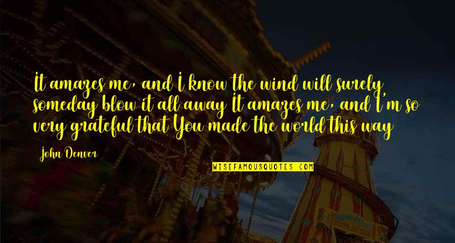 I Am Grateful To Know You Quotes By John Denver: It amazes me, and I know the wind I Am Grateful To Know You Quotes By John Denver: It amazes me, and I know the wind