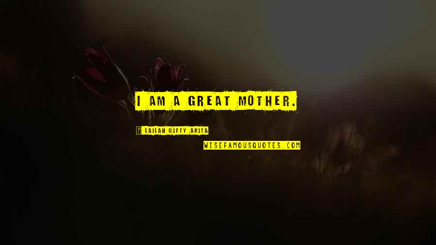 I Am Great Mother Quotes By Lailah Gifty Akita: I am a great mother.