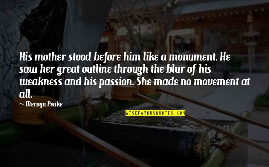 I Am Great Mother Quotes By Mervyn Peake: His mother stood before him like a monument.