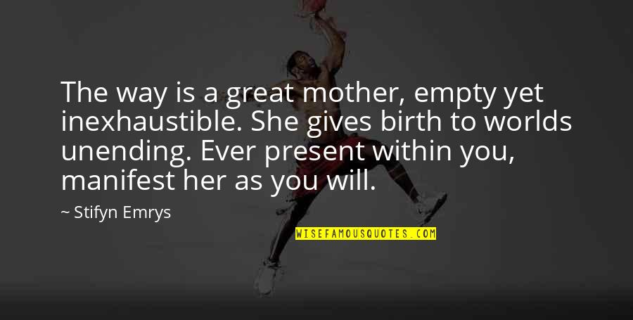I Am Great Mother Quotes By Stifyn Emrys: The way is a great mother, empty yet