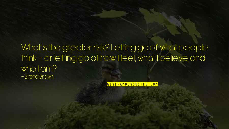 I Am Greater Quotes By Brene Brown: What's the greater risk? Letting go of what