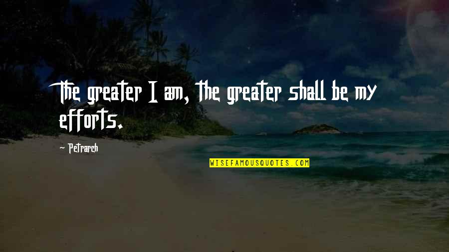 I Am Greater Quotes By Petrarch: The greater I am, the greater shall be