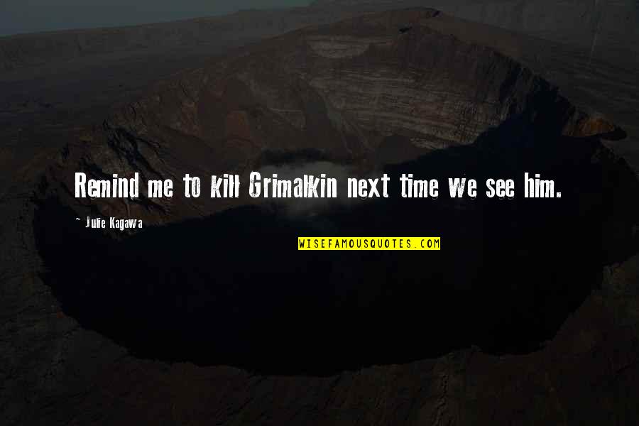 I Am Grimalkin Quotes By Julie Kagawa: Remind me to kill Grimalkin next time we