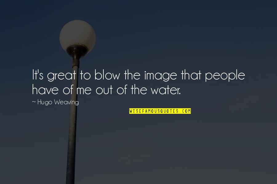 I Am Growing Stronger Quotes By Hugo Weaving: It's great to blow the image that people
