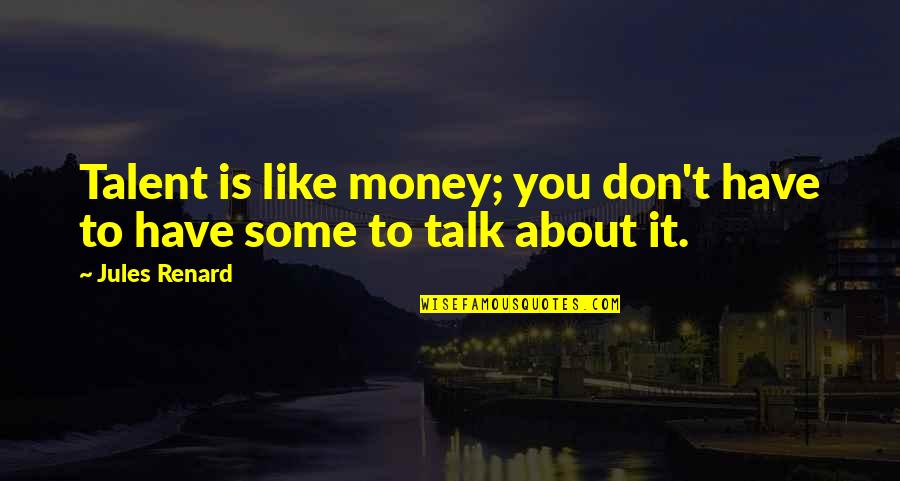 I Am Growing Stronger Quotes By Jules Renard: Talent is like money; you don't have to