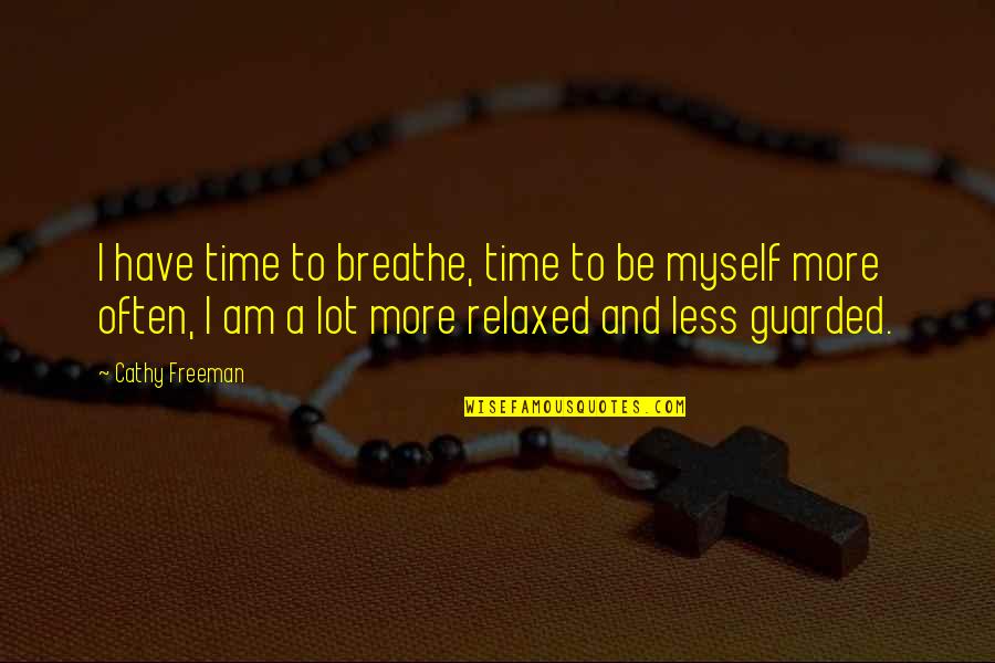 I Am Guarded Quotes By Cathy Freeman: I have time to breathe, time to be
