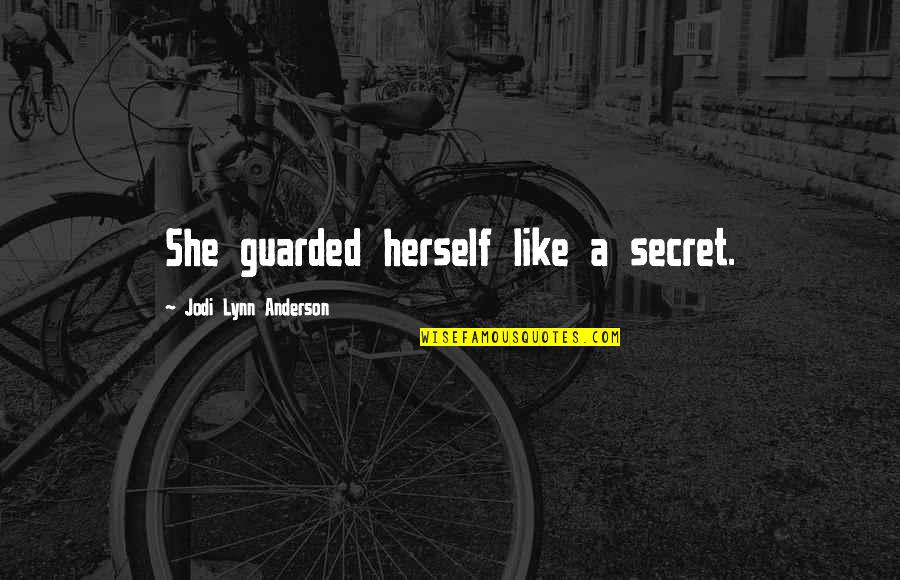 I Am Guarded Quotes By Jodi Lynn Anderson: She guarded herself like a secret.