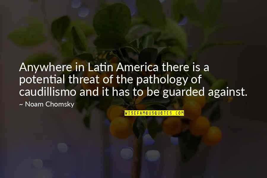 I Am Guarded Quotes By Noam Chomsky: Anywhere in Latin America there is a potential