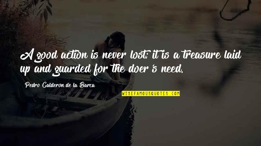 I Am Guarded Quotes By Pedro Calderon De La Barca: A good action is never lost; it is