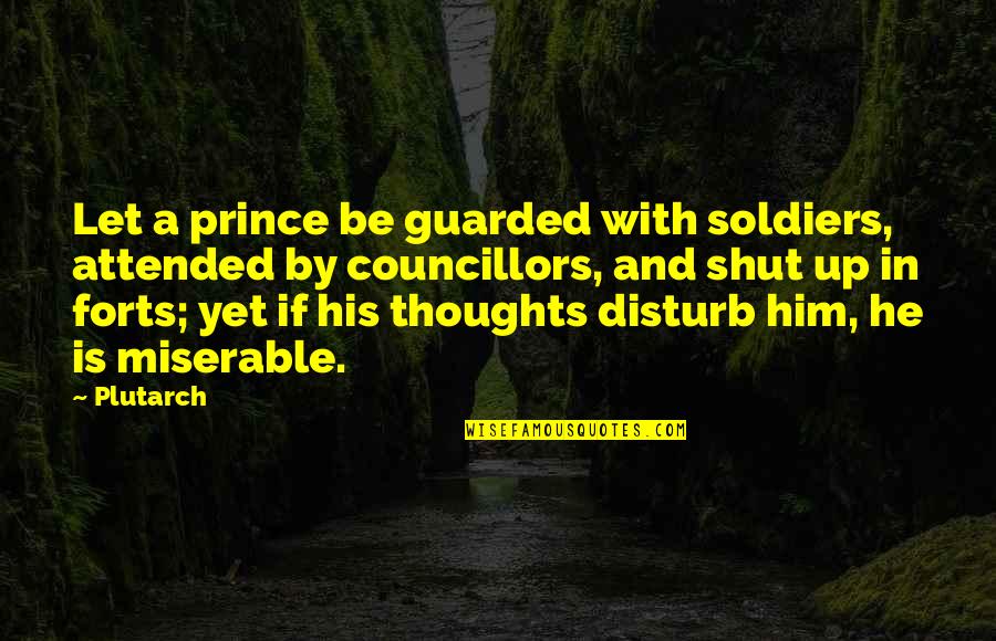 I Am Guarded Quotes By Plutarch: Let a prince be guarded with soldiers, attended