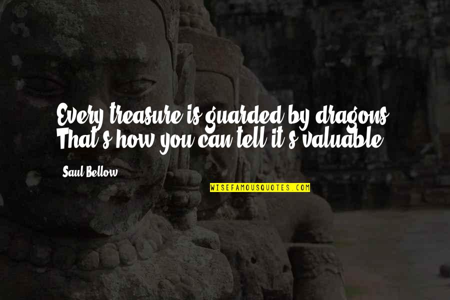 I Am Guarded Quotes By Saul Bellow: Every treasure is guarded by dragons. That's how