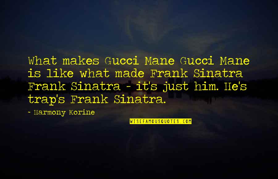 I Am Gucci Quotes By Harmony Korine: What makes Gucci Mane Gucci Mane is like I Am Gucci Quotes By Harmony Korine: What makes Gucci Mane Gucci Mane is like
