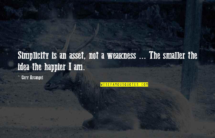 I Am Happier Quotes By Cory Arcangel: Simplicity is an asset, not a weakness ...