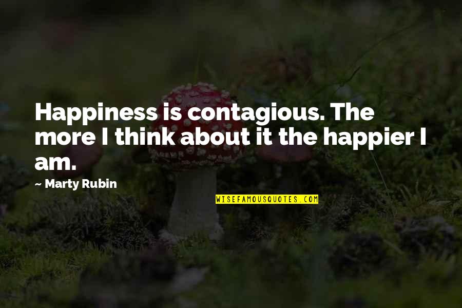 I Am Happier Quotes By Marty Rubin: Happiness is contagious. The more I think about