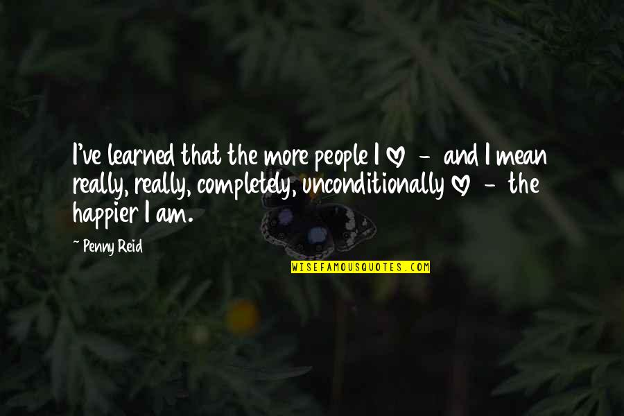 I Am Happier Quotes By Penny Reid: I've learned that the more people I love