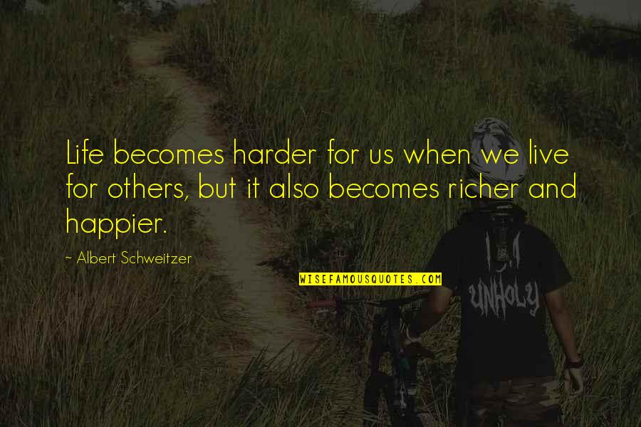 I Am Happier Than Quotes By Albert Schweitzer: Life becomes harder for us when we live