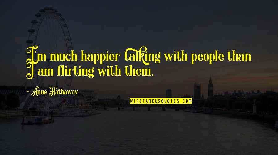 I Am Happier Than Quotes By Anne Hathaway: I'm much happier talking with people than I