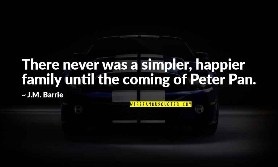 I Am Happier Than Quotes By J.M. Barrie: There never was a simpler, happier family until